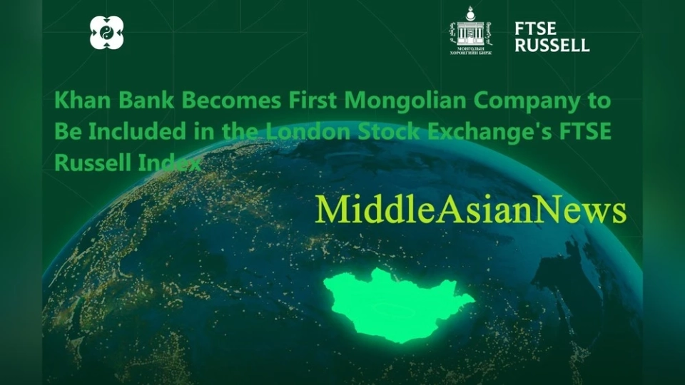 Khan Bank became the first Mongolian company included in the FTSE Russell index of the London Stock Exchange.